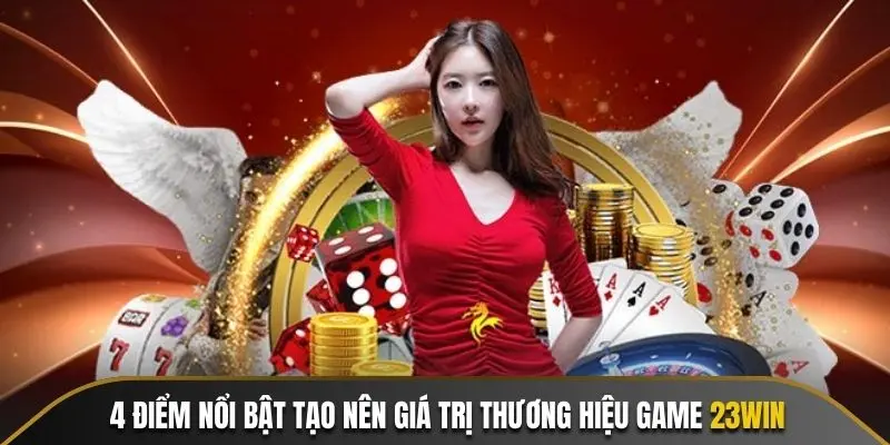 4 điểm nổi bật tạo nên giá trị thương hiệu game 23WIN