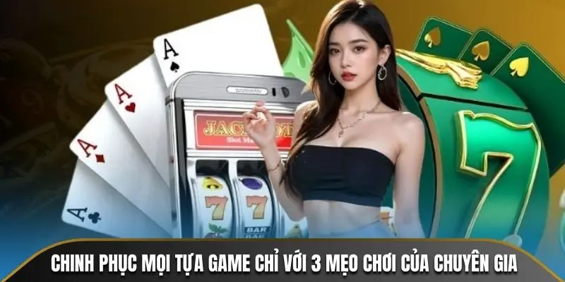 Chinh phục mọi tựa game chỉ với 3 mẹo chơi của chuyên gia