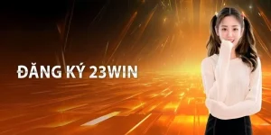 Đăng ký 23win - Bước đầu tiên để trải nghiệm cá cược