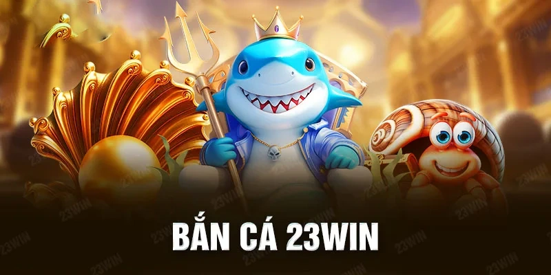 Bắn cá 23Win sở hữu khi vũ khí đồ sộ và hiện đại